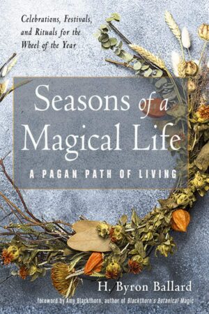 "Seasons of a Magical Life: A Pagan Path of Living" by H. Byron Ballard "Seasons of a Magical Life: A Pagan Path of Living" by H. Byron Ballard