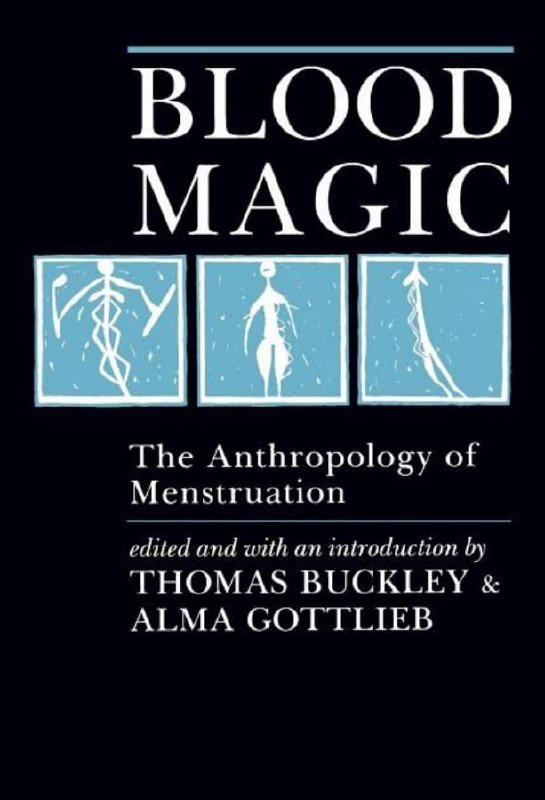"Blood Magic: The Anthropology of Menstruation" edited by Thomas Buckley and Alma Gottlieb