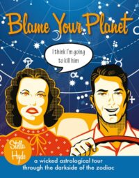 "Blame Your Planet: A Wicked Astrological Tour Through the Darkside of the Zodiac" by Stella Hyde