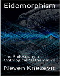 "Eidomorphism: The Philosophy of Ontological Mathematics" by Neven Knezevic