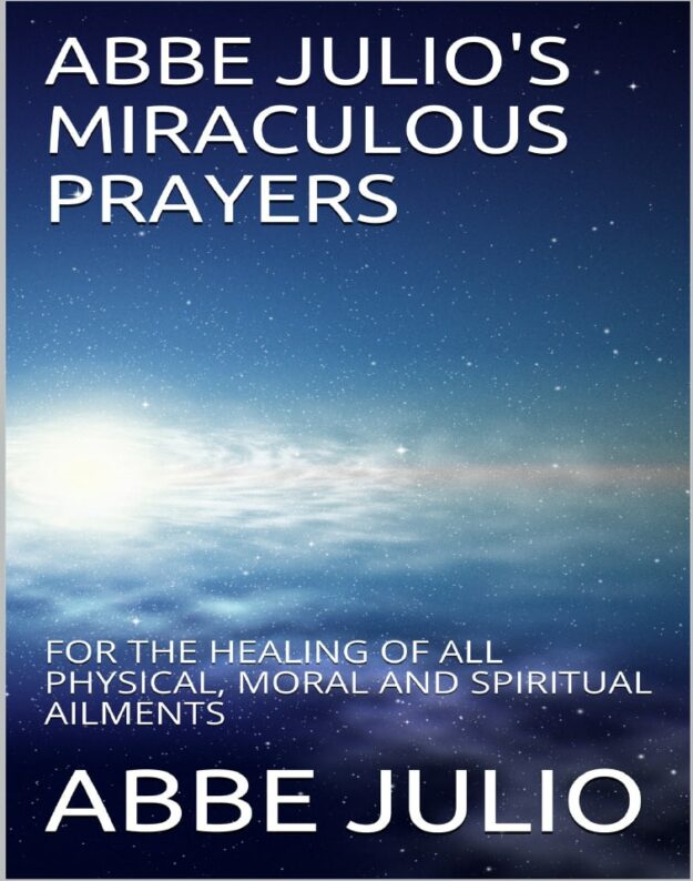 "Abbe Julio's Miraculous Prayers: For the Healing of All Physical, Moral and Spiritual Ailments" by Abbe Julio