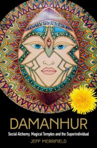 "Damanhur: Social Alchemy, Magical Temples and the Superindividual" by Jeff Merrifield