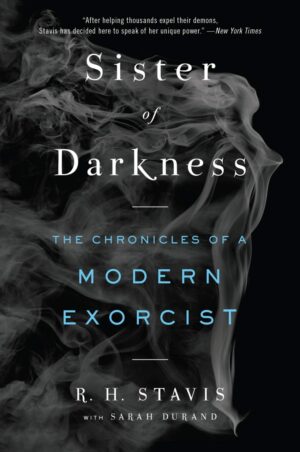 "Sister of Darkness: The Chronicles of a Modern Exorcist" by R.H. Stavis "Sister of Darkness: The Chronicles of a Modern Exorcist" by R.H. Stavis