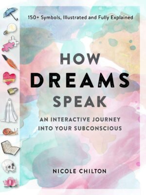 "How Dreams Speak: An Interactive Journey into Your Subconscious" by Nicole Chilton "How Dreams Speak: An Interactive Journey into Your Subconscious" by Nicole Chilton