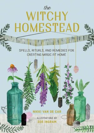 "The Witchy Homestead: Spells, Rituals, and Remedies for Creating Magic at Home" by Nikki Van De Car "The Witchy Homestead: Spells, Rituals, and Remedies for Creating Magic at Home" by Nikki Van De Car