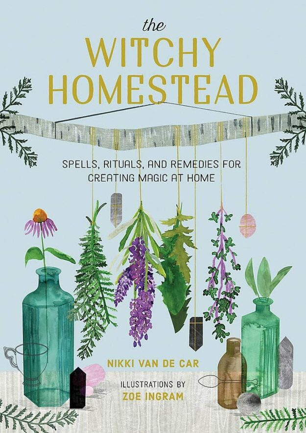 "The Witchy Homestead: Spells, Rituals, and Remedies for Creating Magic at Home" by Nikki Van De Car