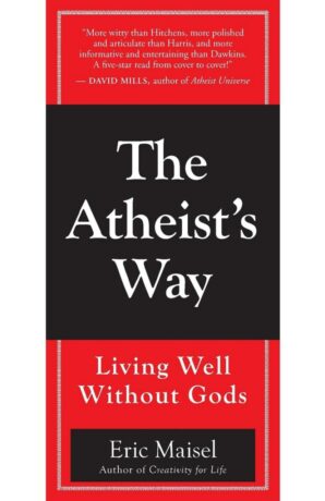 "The Atheist's Way: Living Well Without Gods" by D. Eric Maisel "The Atheist's Way: Living Well Without Gods" by D. Eric Maisel