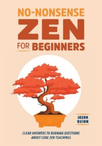 "No-Nonsense Zen for Beginners: Clear Answers to Burning Questions About Core Zen Teachings" by Jason Quinn