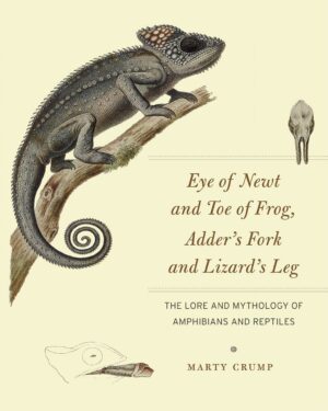 "Eye of Newt and Toe of Frog, Adder's Fork and Lizard's Leg: The Lore and Mythology of Amphibians and Reptiles" by Marty Crump "Eye of Newt and Toe of Frog, Adder's Fork and Lizard's Leg: The Lore and Mythology of Amphibians and Reptiles" by Marty Crump