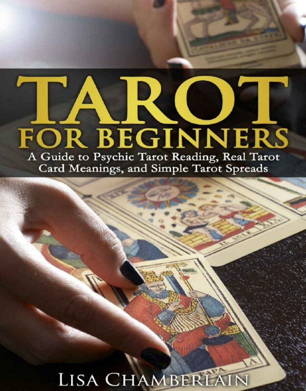 "Tarot for Beginners: A Guide to Psychic Tarot Reading, Real Tarot Card Meanings, and Simple Tarot Spreads" by Lisa Chamberlain (2nd edition)