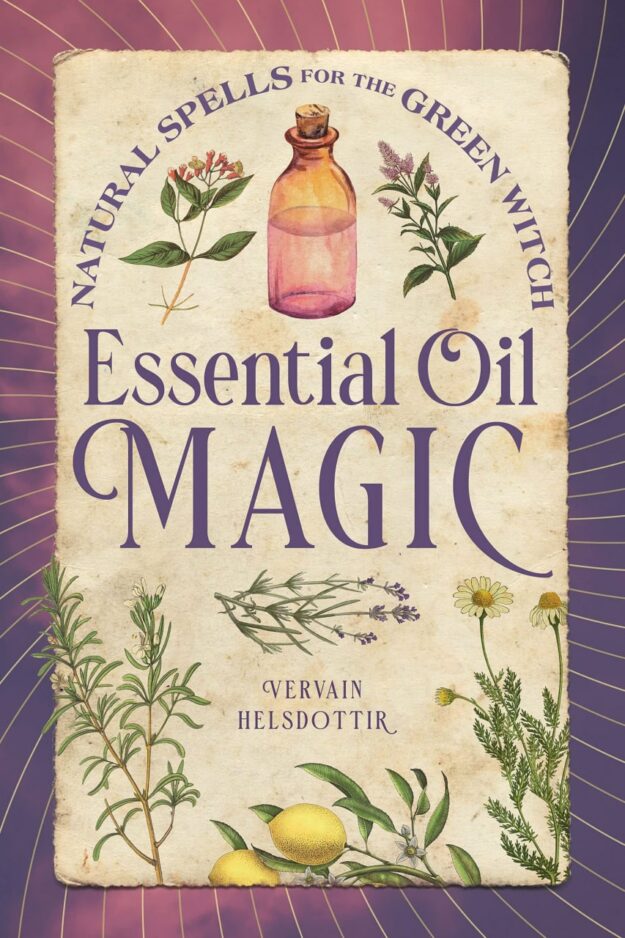"Essential Oil Magic: Natural Spells for the Green Witch" by Vervain Helsdottir