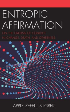 "Entropic Affirmation: On the Origins of Conflict in Change, Death, and Otherness" by Apple Zefelius Igrek