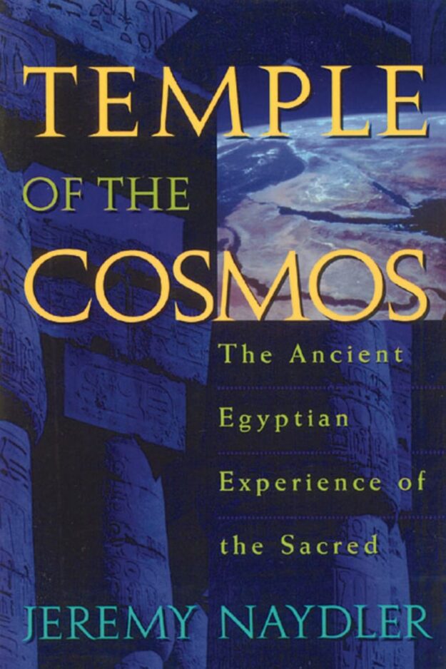 "Temple of the Cosmos: The Ancient Egyptian Experience of the Sacred" by Jeremy Naydler