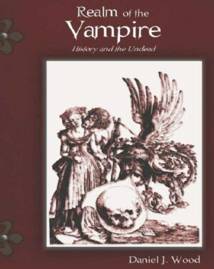 "Realm of the Vampire: History and the Undead" by Daniel J. Wood "Realm of the Vampire: History and the Undead" by Daniel J. Wood