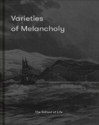 "Varieties of Melancholy : A Hopeful Guide to Our Sombre Moods" by The School of Life