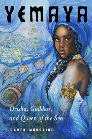 "Yemaya: Orisha, Goddess, and Queen of the Sea" by Raven Morgaine "Yemaya: Orisha, Goddess, and Queen of the Sea" by Raven Morgaine