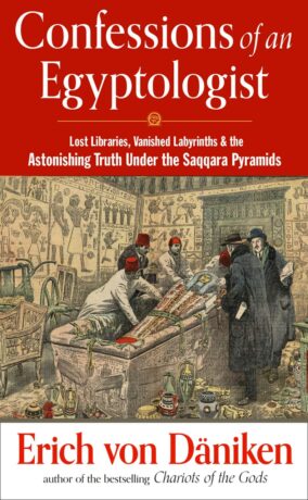 "Confessions of an Egyptologist: Lost Libraries, Vanished Labyrinths & the Astonishing Truth Under the Saqqara Pyramids" by Erich von Daniken "Confessions of an Egyptologist: Lost Libraries, Vanished Labyrinths & the Astonishing Truth Under the Saqqara Pyramids" by Erich von Daniken