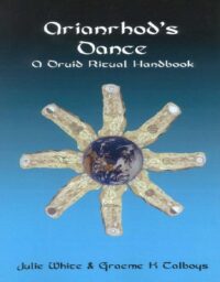 "Arianrhod's Dance: A Druid Ritual Handbook " by Julie White and Graeme K. Talboys