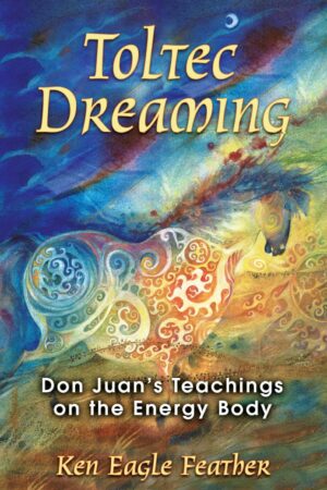 "Toltec Dreaming: Don Juan's Teachings on the Energy Body" by Ken Eagle Feather (kindle ebook version) "Toltec Dreaming: Don Juan's Teachings on the Energy Body" by Ken Eagle Feather (kindle ebook version)