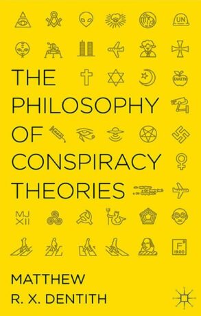 "The Philosophy of Conspiracy Theories" by Matthew R. X. Dentith "The Philosophy of Conspiracy Theories" by Matthew R. X. Dentith
