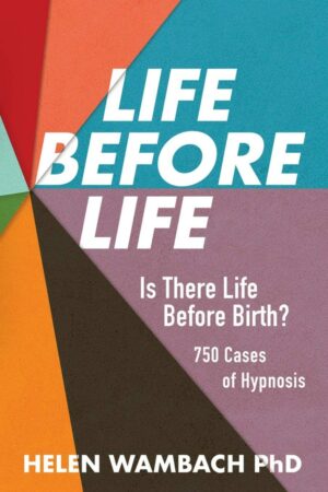 "Life Before Life: Is There Life Before Birth? 750 Cases of Hypnosis" by Helen Wambach "Life Before Life: Is There Life Before Birth? 750 Cases of Hypnosis" by Helen Wambach