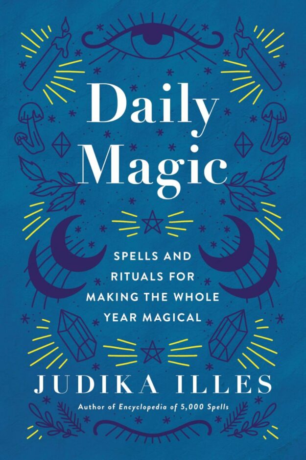 "Daily Magic: Spells and Rituals for Making the Whole Year Magical" by Judika Illes