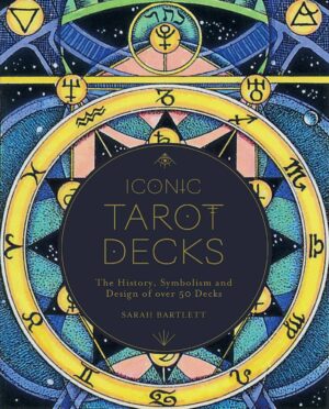 "Iconic Tarot Decks: The History, Symbolism and Design of over 50 Decks" by Sarah Bartlett "Iconic Tarot Decks: The History, Symbolism and Design of over 50 Decks" by Sarah Bartlett