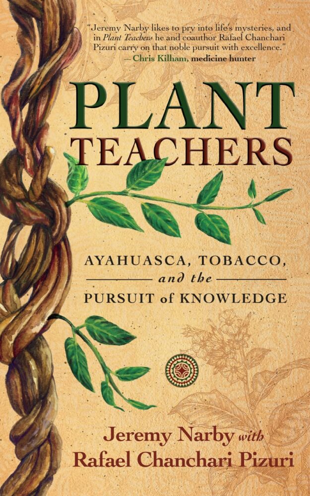"Plant Teachers: Ayahuasca, Tobacco, and the Pursuit of Knowledge" by Jeremy Narby
