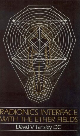 "Radionics Interface with the Ether-Fields" by David V. Tansley