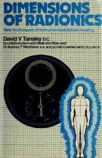 "Dimensions of Radionics: New Techniques of Instrumented Distant-Healing" by David V. Tansley