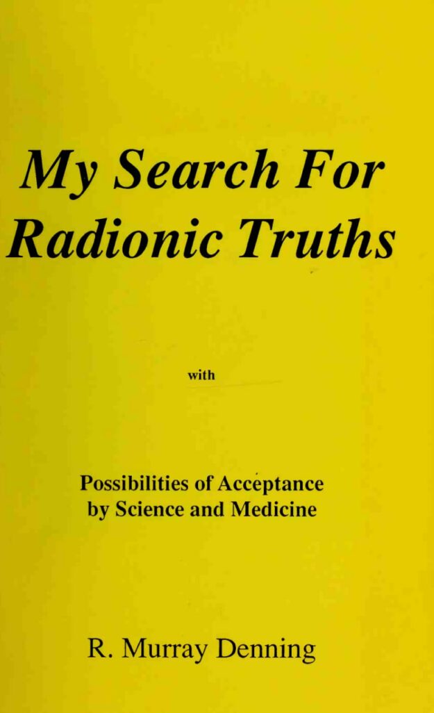 "My Search for Radionic Truths: With Possibilities of Acceptance by Science & Medicine" by R. Murray Denning