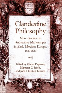"Clandestine Philosophy: New Studies on Subversive Manuscripts in Early Modern Europe, 1620-1823" edited by Gianni Paganini et al