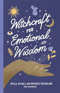 "Witchcraft for Emotional Wisdom: Spells, Rituals, and Remedies for Healing" by Paige Vanderbeck