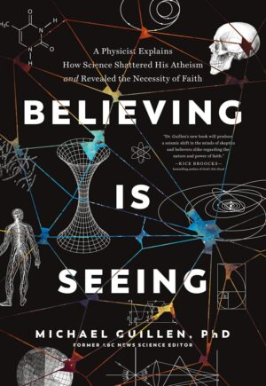 "Believing Is Seeing: A Physicist Explains How Science Shattered His Atheism and Revealed the Necessity of Faith" by Michael Guillen "Believing Is Seeing: A Physicist Explains How Science Shattered His Atheism and Revealed the Necessity of Faith" by Michael Guillen