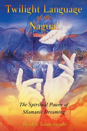 "Twilight Language of the Nagual: The Spiritual Power of Shamanic Dreaming" by Merilyn Tunneshende "Twilight Language of the Nagual: The Spiritual Power of Shamanic Dreaming" by Merilyn Tunneshende