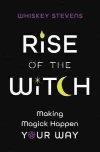 "Rise of the Witch: Making Magick Happen Your Way" by Whiskey Stevens (retail ebook version)