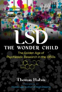 "LSD ― The Wonder Child: The Golden Age of Psychedelic Research in the 1950s" by Thomas Hatsis