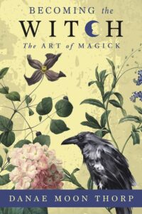 "Becoming the Witch: The Art of Magick" by Danae Moon Thorp