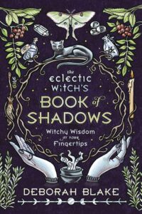 "The Eclectic Witch's Book of Shadows: Witchy Wisdom at Your Fingertips" by Deborah Blake