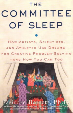 "The Committee of Sleep: How Artists, Scientists, and Athletes Use Their Dreams for Creative Problem Solving—And How You Can Too" by Deirdre Barrett