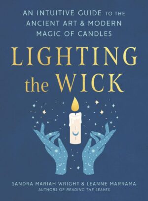 "Lighting the Wick: An Intuitive Guide to the Ancient Art and Modern Magic of Candles" by Sandra Mariah Wright and Leanne Marrama
