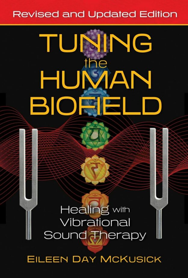 "Tuning the Human Biofield: Healing with Vibrational Sound Therapy" by Eileen Day McKusick (revised and updated 2nd edition)