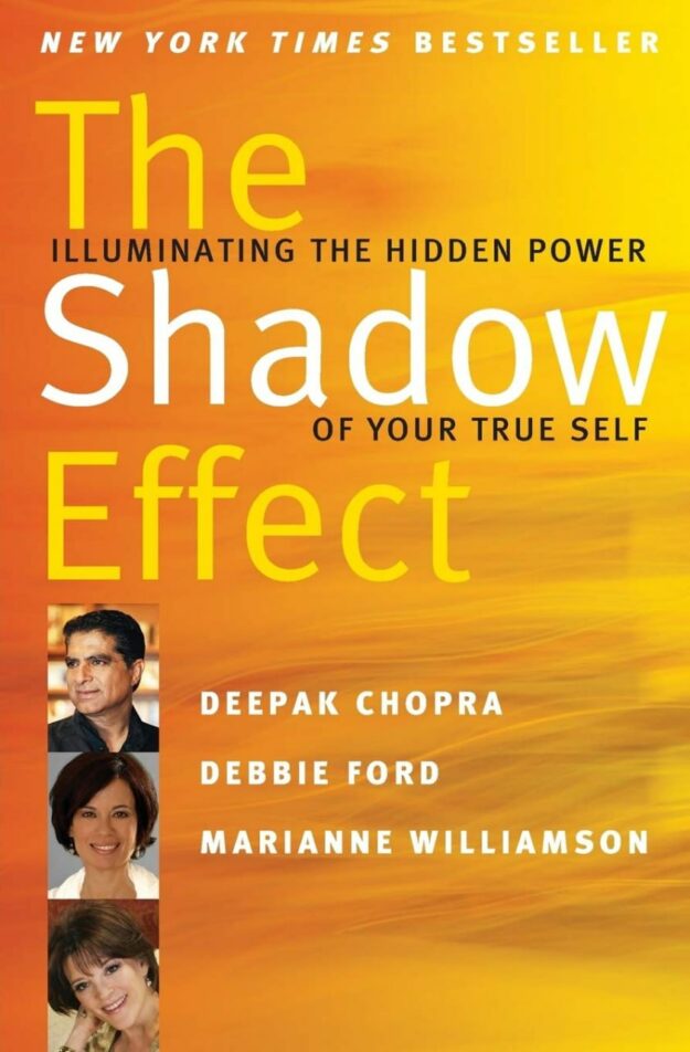 "The Shadow Effect: Illuminating the Hidden Power of Your True Self" by Deepak Chopra, Marianne Williamson and Debbie Ford