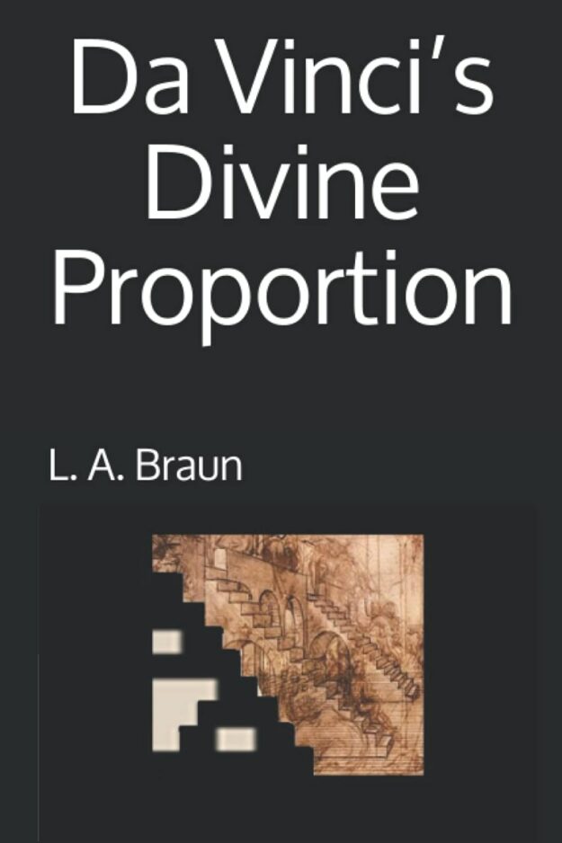 "Da Vinci’s Divine Proportion: Another Piece of Da Vinci's Puzzle" by L.A. Braun