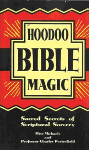 "Hoodoo Bible Magic: Sacred Secrets of Scriptural Sorcery" by Miss Michaele and Professor Charles Porterfield
