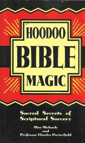 "Hoodoo Bible Magic: Sacred Secrets of Scriptural Sorcery" by Miss Michaele and Professor Charles Porterfield