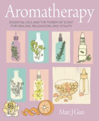 "Aromatherapy: Essential oils and the power of scent for healing, relaxation, and vitality" by Marc J. Gian