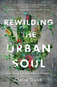"Rewilding the Urban Soul: Searching for the Wild in the City" by Clarie Dunn