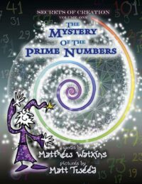 "Secrets of Creation: The Mystery of the Prime Numbers" by Matthew Watkins