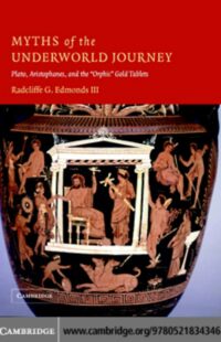 "Myths of the Underworld Journey: Plato, Aristophanes, and the 'Orphic' Gold Tablets" by Radcliffe G. Edmonds III